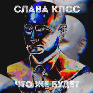 Слава КПСС - Что же будет