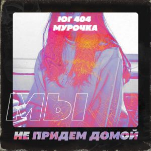 ЮГ 404, Мурочка - Мы не придём домой