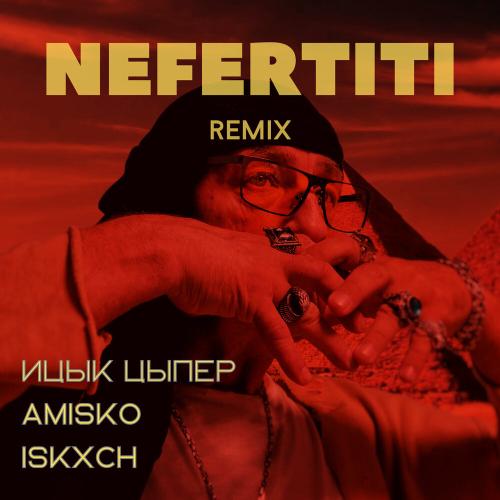 Ицык Цыпер, AMISKO,ISKXCH - NEFERTITI