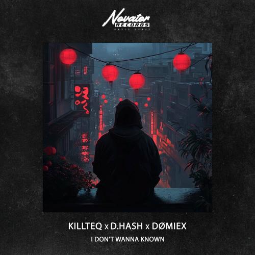 KILLTEQ, D.HASH, DØMIEX - I Don’t Wanna Known