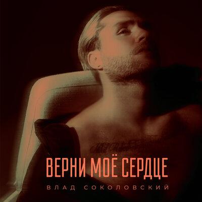 Влад Соколовский - Верни моё сердце Влад Соколовский - Верни моё сердце