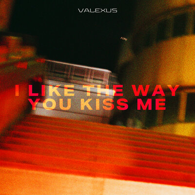 Valexus - i like the way you kiss me Valexus - i like the way you kiss me