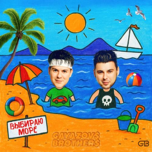 GAYAZOV$ BROTHER$ - Выбираю море GAYAZOV$ BROTHER$ - Выбираю море