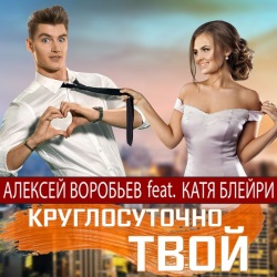 Алексей Воробьёв feat Катя Блейри - Круглосуточно Твой